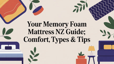 Your memory foam mattress nz guide: comfort, types & tips