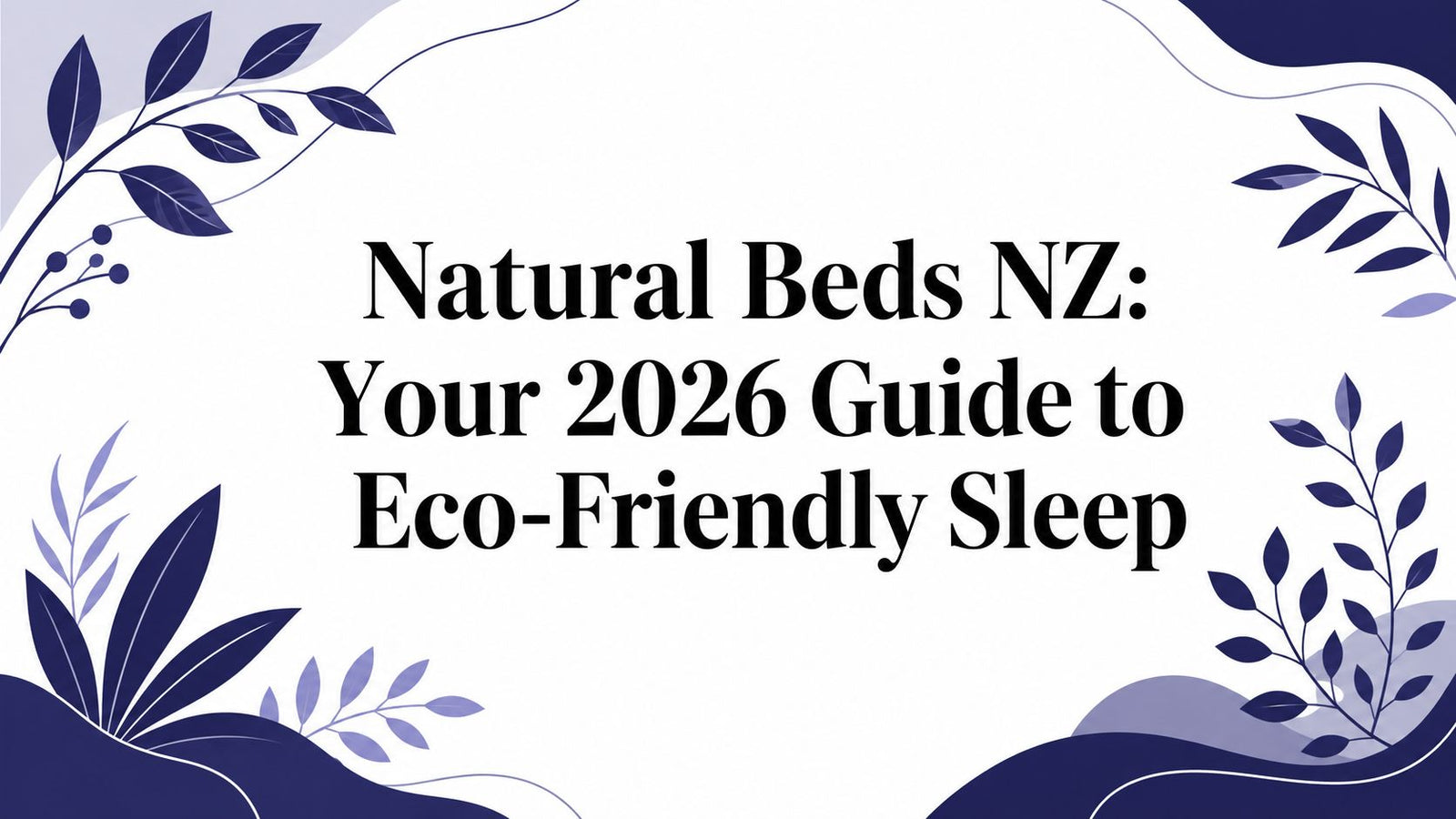 Natural Beds NZ: Your 2026 Guide to Eco-Friendly Sleep