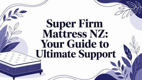 Super Firm Mattress NZ: Your Guide to Ultimate Support